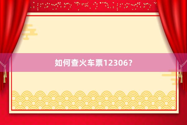 如何查火车票12306?