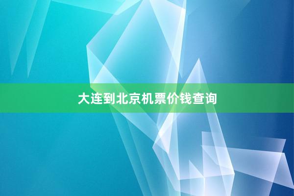 大连到北京机票价钱查询