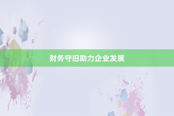 财务守旧助力企业发展
